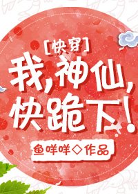 （快穿）我，神仙，快跪下！