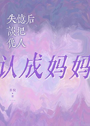 《失忆后误把仇人认成妈妈》