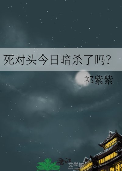 死對頭今日暗殺了嗎？