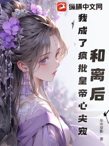 《和离后,我成了疯批皇帝心尖宠》