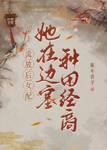 流放后,女配她在边塞种田经商