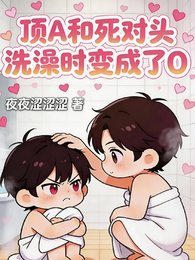 《頂A和死對頭洗澡時變成了O》